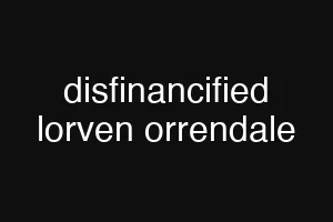 disfinancified lorven orrendale