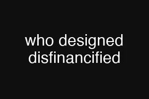 who designed disfinancified