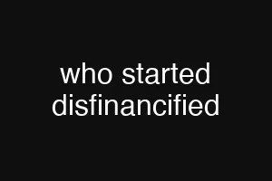 who started disfinancified